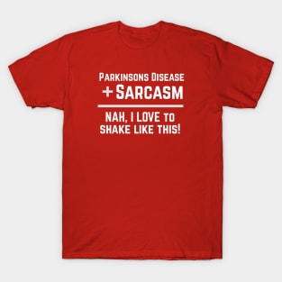 Parkinsons Disease + Sarcasm = NAH, I love to shake like this! T-Shirt